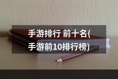 手游排行 前十名(手游前10排行榜)