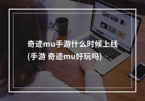 奇迹mu手游什么时候上线(手游 奇迹mu好玩吗)