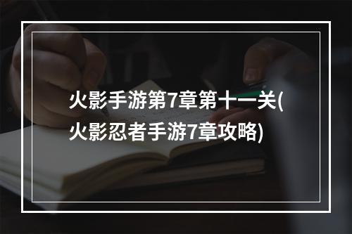 火影手游第7章第十一关(火影忍者手游7章攻略)