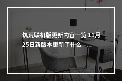 饥荒联机版更新内容一览 11月25日新版本更新了什么--手游攻略网