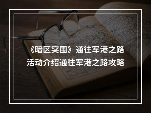 《暗区突围》通往军港之路活动介绍通往军港之路攻略