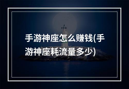 手游神座怎么赚钱(手游神座耗流量多少)