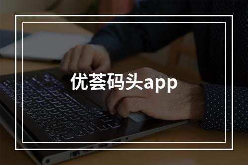 优荟码头app