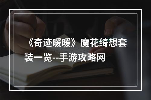 《奇迹暖暖》魔花绮想套装一览--手游攻略网