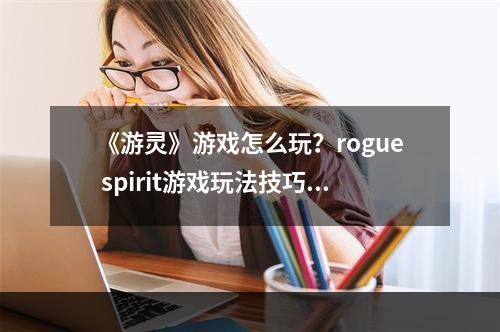 《游灵》游戏怎么玩？rogue spirit游戏玩法技巧介绍--手游攻略网