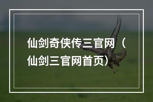 仙剑奇侠传三官网（仙剑三官网首页）