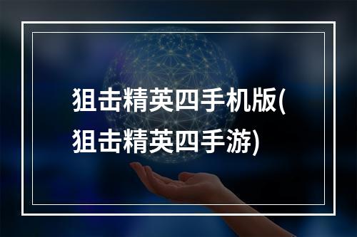 狙击精英四手机版(狙击精英四手游)