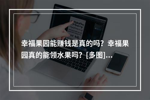 幸福果园能赚钱是真的吗？幸福果园真的能领水果吗？[多图]--安卓攻略网