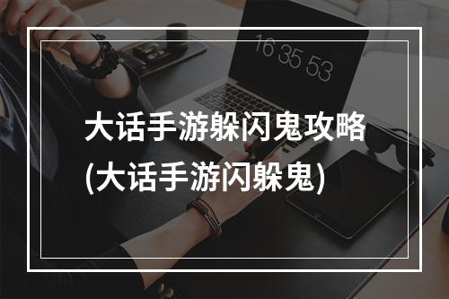 大话手游躲闪鬼攻略(大话手游闪躲鬼)