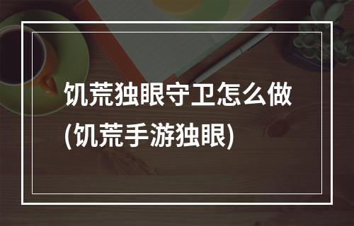 饥荒独眼守卫怎么做(饥荒手游独眼)