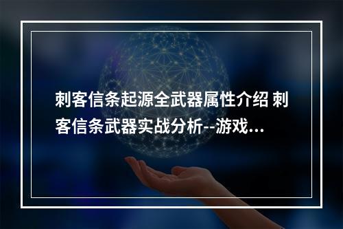 刺客信条起源全武器属性介绍 刺客信条武器实战分析--游戏攻略网