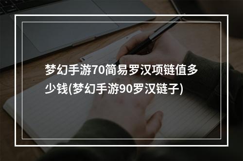 梦幻手游70简易罗汉项链值多少钱(梦幻手游90罗汉链子)