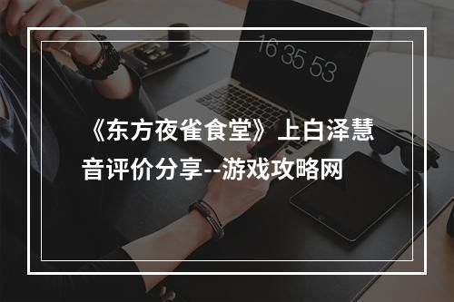 《东方夜雀食堂》上白泽慧音评价分享--游戏攻略网