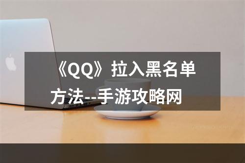 《QQ》拉入黑名单方法--手游攻略网