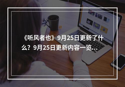 《听风者也》9月25日更新了什么？9月25日更新内容一览--手游攻略网