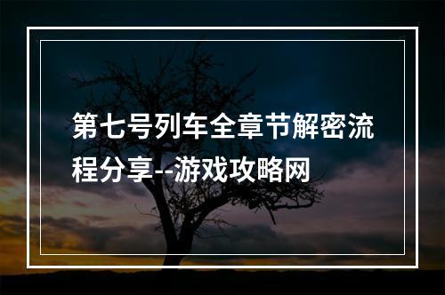 第七号列车全章节解密流程分享--游戏攻略网