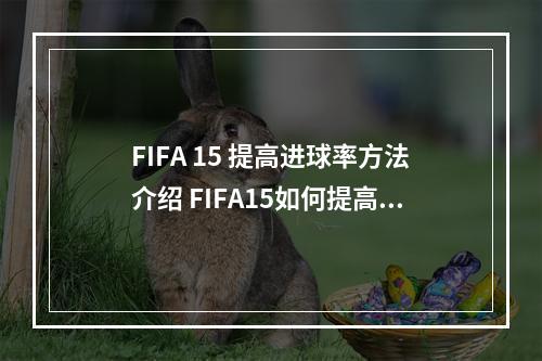 FIFA 15 提高进球率方法介绍 FIFA15如何提高进球率--手游攻略网