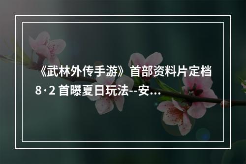 《武林外传手游》首部资料片定档8·2 首曝夏日玩法--安卓攻略网