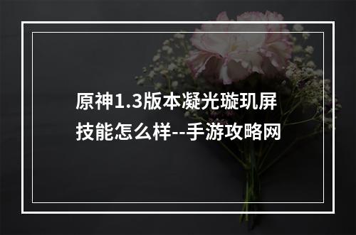 原神1.3版本凝光璇玑屏技能怎么样--手游攻略网