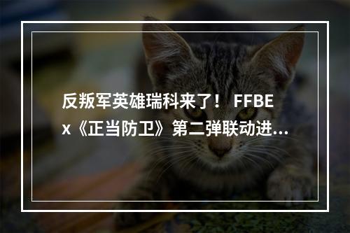 反叛军英雄瑞科来了！ FFBEx《正当防卫》第二弹联动进行中--安卓攻略网