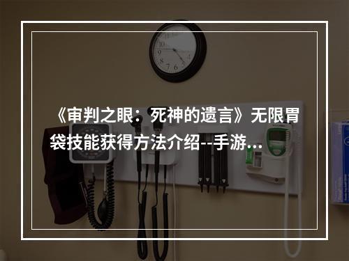 《审判之眼：死神的遗言》无限胃袋技能获得方法介绍--手游攻略网