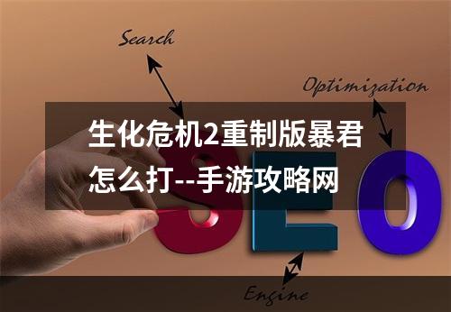 生化危机2重制版暴君怎么打--手游攻略网