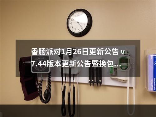 香肠派对1月26日更新公告 v7.44版本更新公告暨换包重要说明[视频][多图]--安卓攻略网