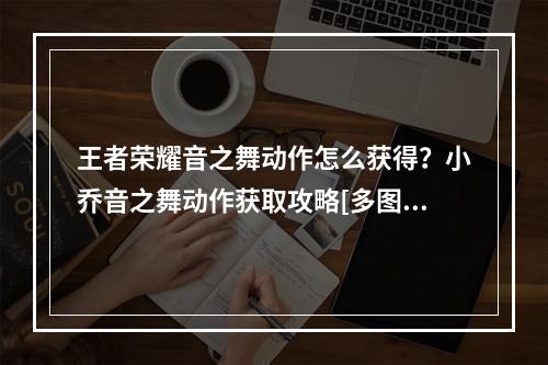 王者荣耀音之舞动作怎么获得？小乔音之舞动作获取攻略[多图]--安卓攻略网