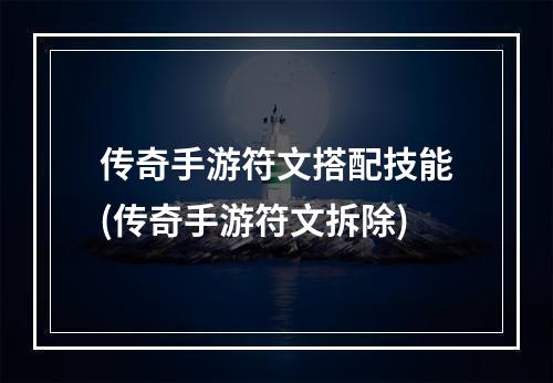 传奇手游符文搭配技能(传奇手游符文拆除)