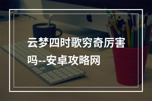 云梦四时歌穷奇厉害吗--安卓攻略网