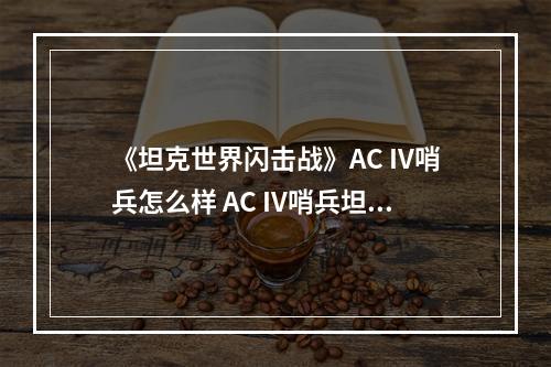 《坦克世界闪击战》AC IV哨兵怎么样 AC IV哨兵坦克图鉴--游戏攻略网