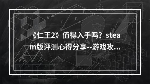 《仁王2》值得入手吗？steam版评测心得分享--游戏攻略网