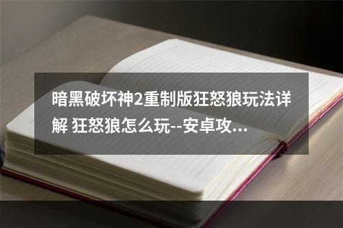 暗黑破坏神2重制版狂怒狼玩法详解 狂怒狼怎么玩--安卓攻略网