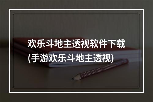 欢乐斗地主透视软件下载(手游欢乐斗地主透视)