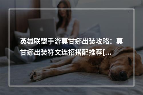 英雄联盟手游莫甘娜出装攻略：莫甘娜出装符文连招搭配推荐[多图]--手游攻略网