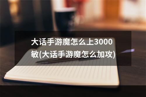 大话手游魔怎么上3000敏(大话手游魔怎么加攻)