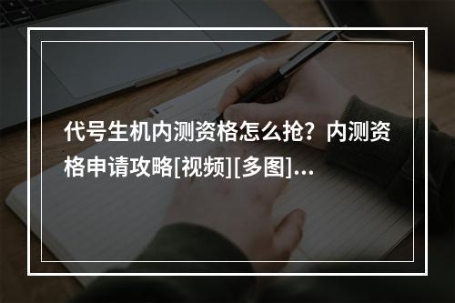 代号生机内测资格怎么抢？内测资格申请攻略[视频][多图]--游戏攻略网