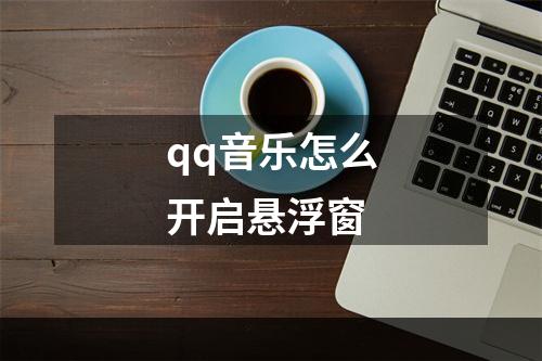 qq音乐怎么开启悬浮窗