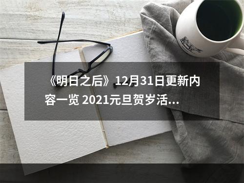 《明日之后》12月31日更新内容一览 2021元旦贺岁活动开启--手游攻略网