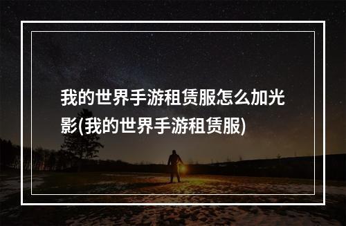 我的世界手游租赁服怎么加光影(我的世界手游租赁服)