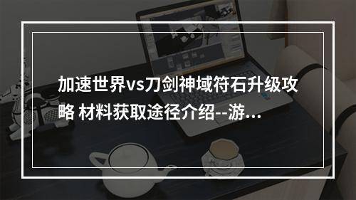 加速世界vs刀剑神域符石升级攻略 材料获取途径介绍--游戏攻略网