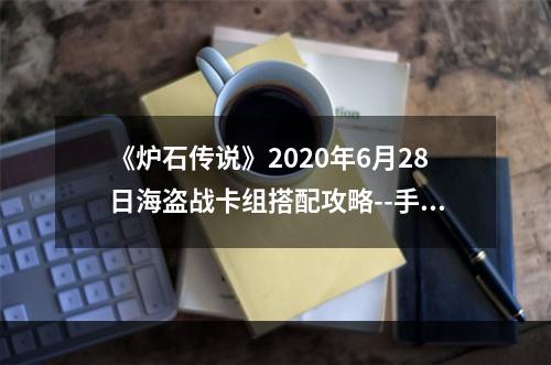 《炉石传说》2020年6月28日海盗战卡组搭配攻略--手游攻略网