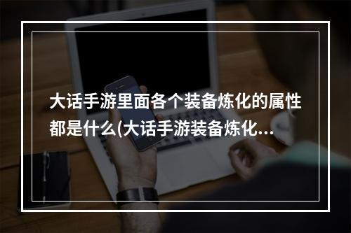 大话手游里面各个装备炼化的属性都是什么(大话手游装备炼化技巧)