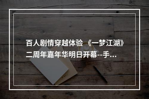 百人剧情穿越体验 《一梦江湖》二周年嘉年华明日开幕--手游攻略网