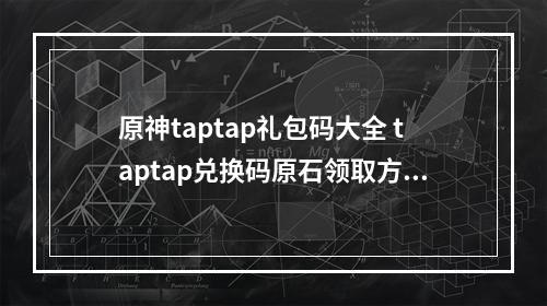 原神taptap礼包码大全 taptap兑换码原石领取方法[多图]--游戏攻略网