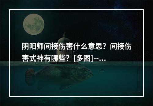 阴阳师间接伤害什么意思？间接伤害式神有哪些？[多图]--手游攻略网