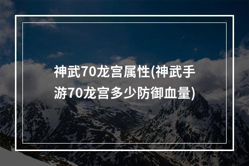 神武70龙宫属性(神武手游70龙宫多少防御血量)