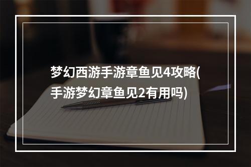 梦幻西游手游章鱼见4攻略(手游梦幻章鱼见2有用吗)