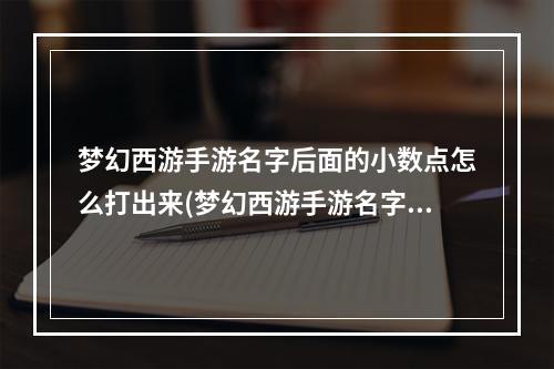 梦幻西游手游名字后面的小数点怎么打出来(梦幻西游手游名字前面金色图标)