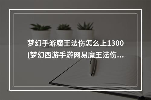 梦幻手游魔王法伤怎么上1300(梦幻西游手游网易魔王法伤)